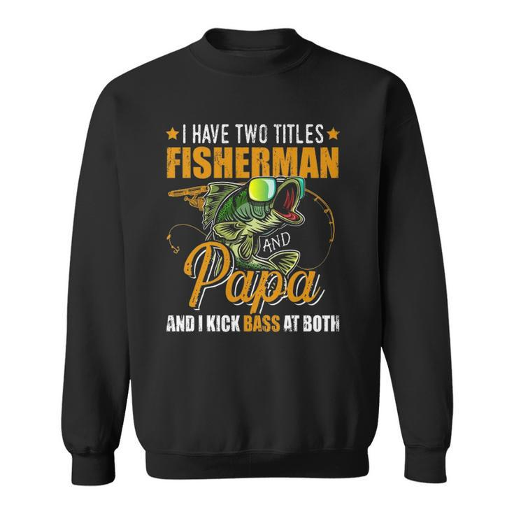 I Have Two Titles Fisherman Papa Bass Fishing Fathers Day Sweatshirt