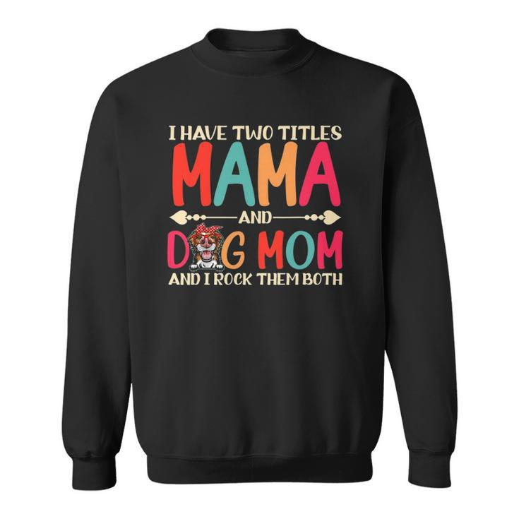 I Have Two Titles Mama And Border Collie Dog Mom Dog Mama Sweatshirt