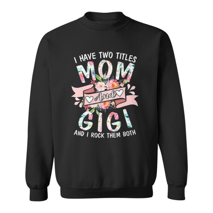 I Have Two Titles Mom And Gigi Cute Floral Mothers Day Gifts Sweatshirt