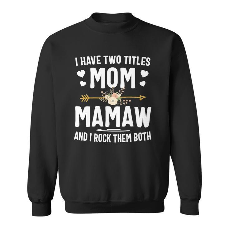 I Have Two Titles Mom And Mamaw  Mothers Day Gifts Sweatshirt