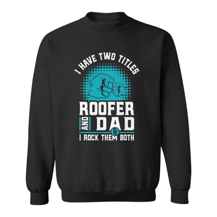 I Have Two Titles Roofer And Dad - Roofing Slating Sweatshirt