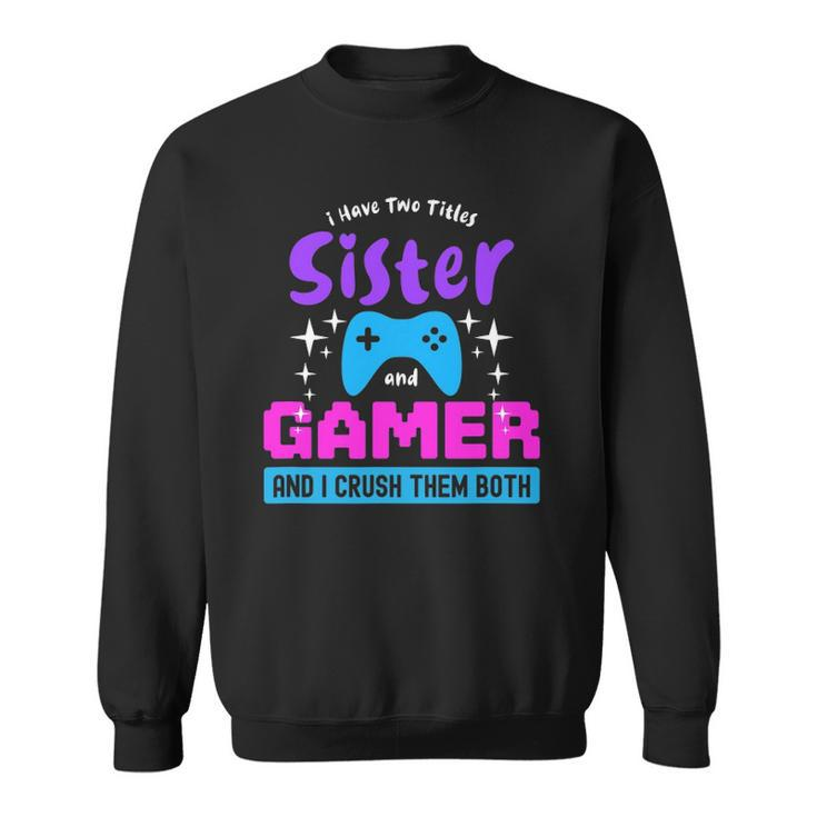 I Have Two Titles Sister And Gamer Sweatshirt