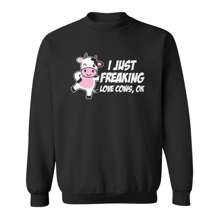 I Just Freaking Love Cows Ok Funny Gift Animal Lover Sweatshirt