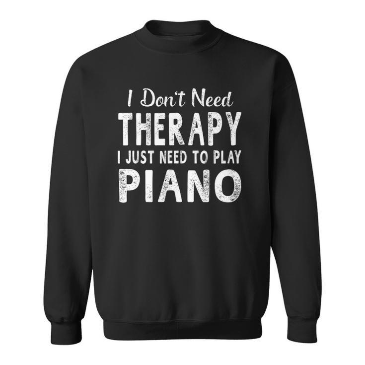I Just Need To Play Piano Women Men Funny Gift Sweatshirt