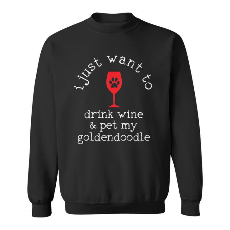 I Just Want To Drink Wine And Pet My Goldendoodle Funny Gift  Sweatshirt