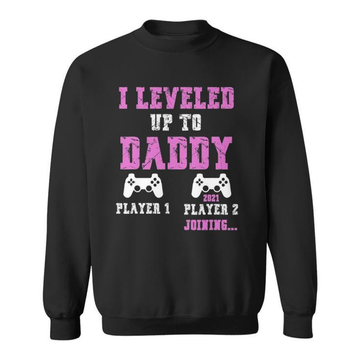 I Leveled Up To Daddy 2021 Funny Soon To Be Dad 2021 Ver2 Sweatshirt