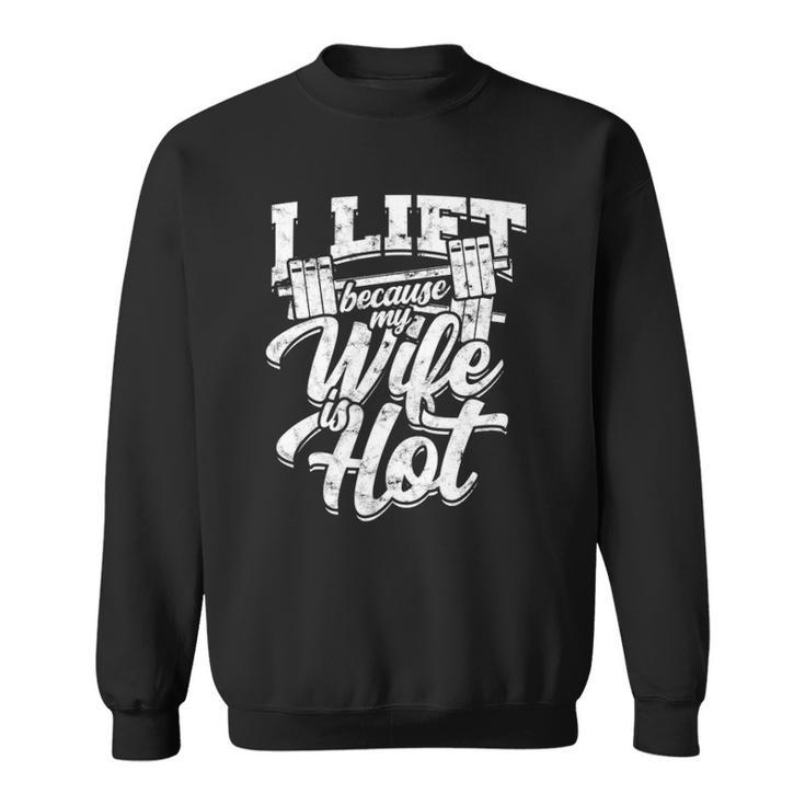 I Lift Because My Wife Is Hot – Gym Fitness Sweatshirt