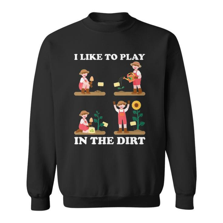 I Like To Play In The Dirt For Hobby Gardeners In The Garden Sweatshirt