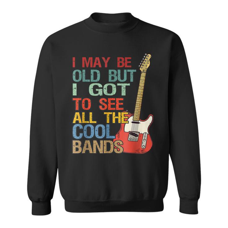 I May Be Old But I Got To See All The Cool Bands Concert Sweatshirt