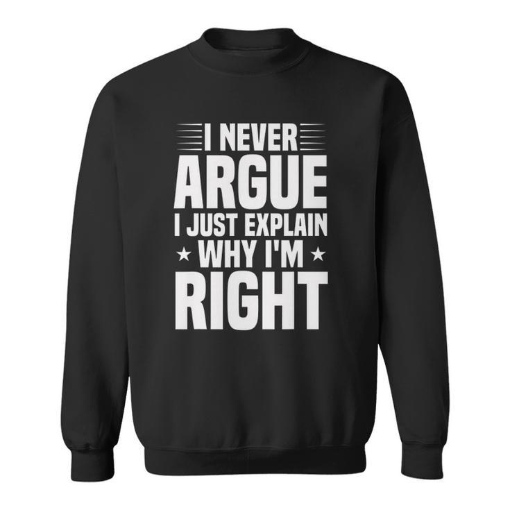 I Never Argue I Just Explain Why Im Right Funny Saying Sweatshirt