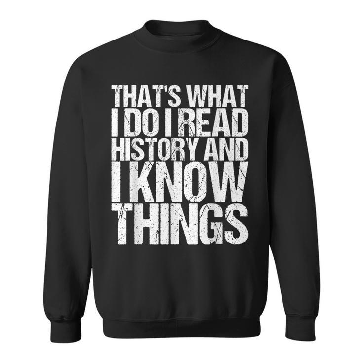 I Read History And I Know Things  For A History Sweatshirt