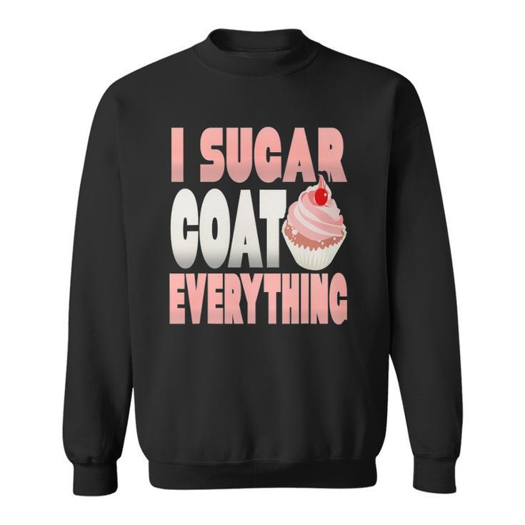 I Sugar Coat Everything Funny Baker Cupcake Sweatshirt