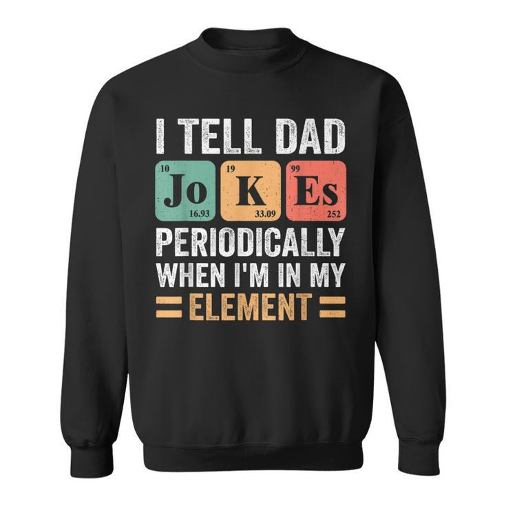 I Tell Dad Jokes Periodically But Only When Im My Element Sweatshirt