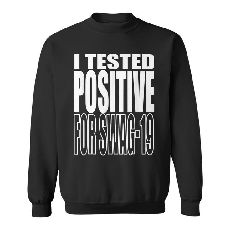 I Tested Positive For Swag-19  Sweatshirt