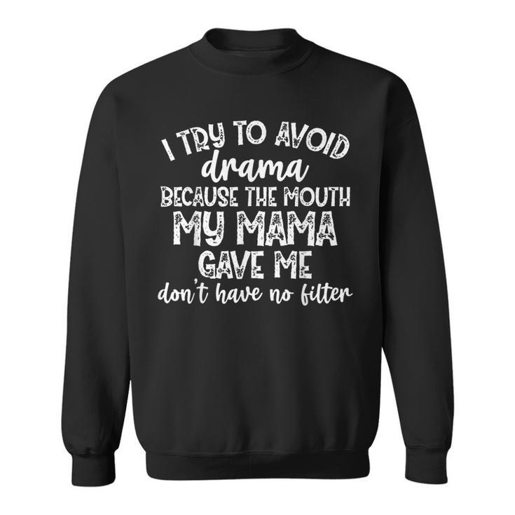 I Try To Avoid Drama Because The Mouth My Mama Gave Me  V3 Sweatshirt