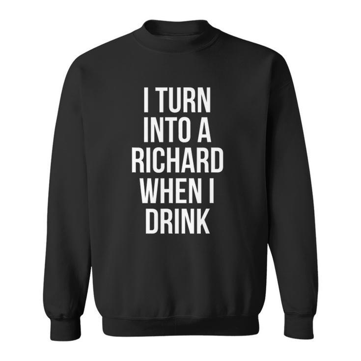 I Turn Into A Richard When I Drink Drinking Sweatshirt