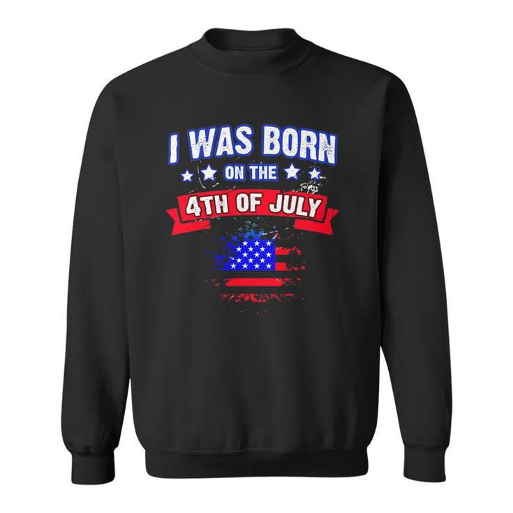 I Was Born On The 4Th Of July Gift Sweatshirt