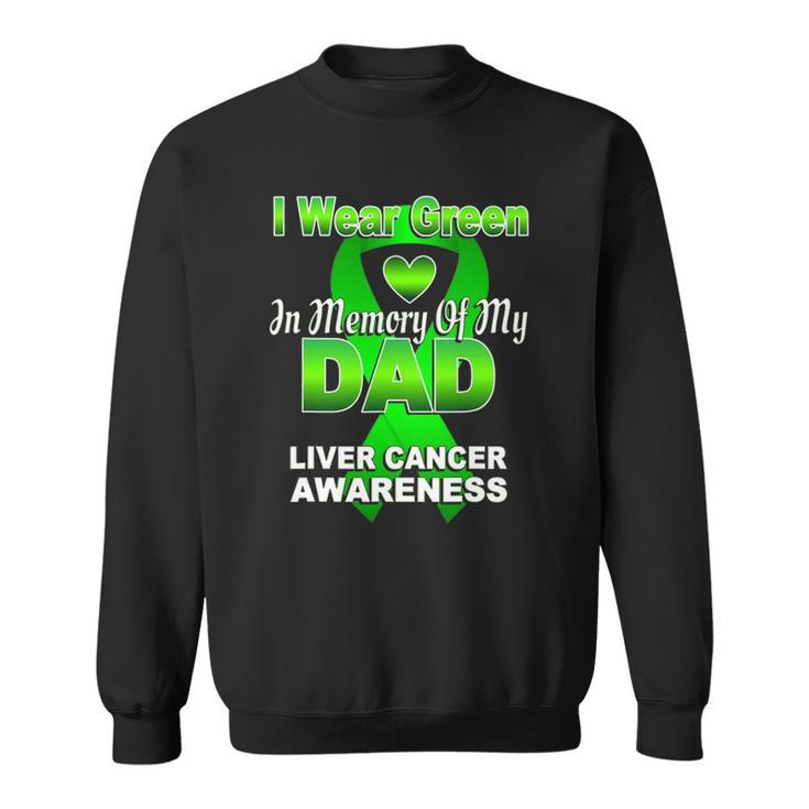 I Wear Green In Memory Of My Dad Liver Cancer Awareness Sweatshirt