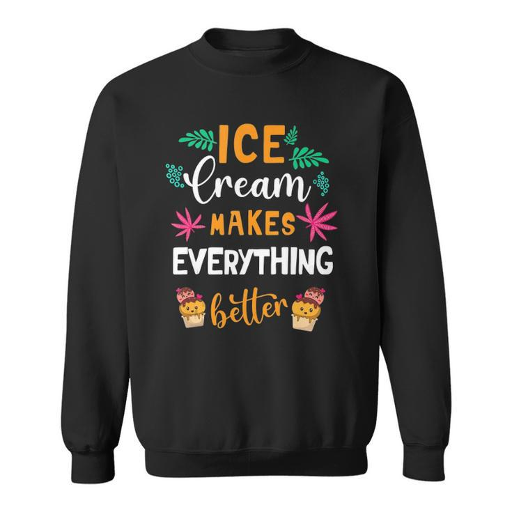 Ice Cream Makes Everything Dessert Sweet Tooth Top Ice Cream Sweatshirt