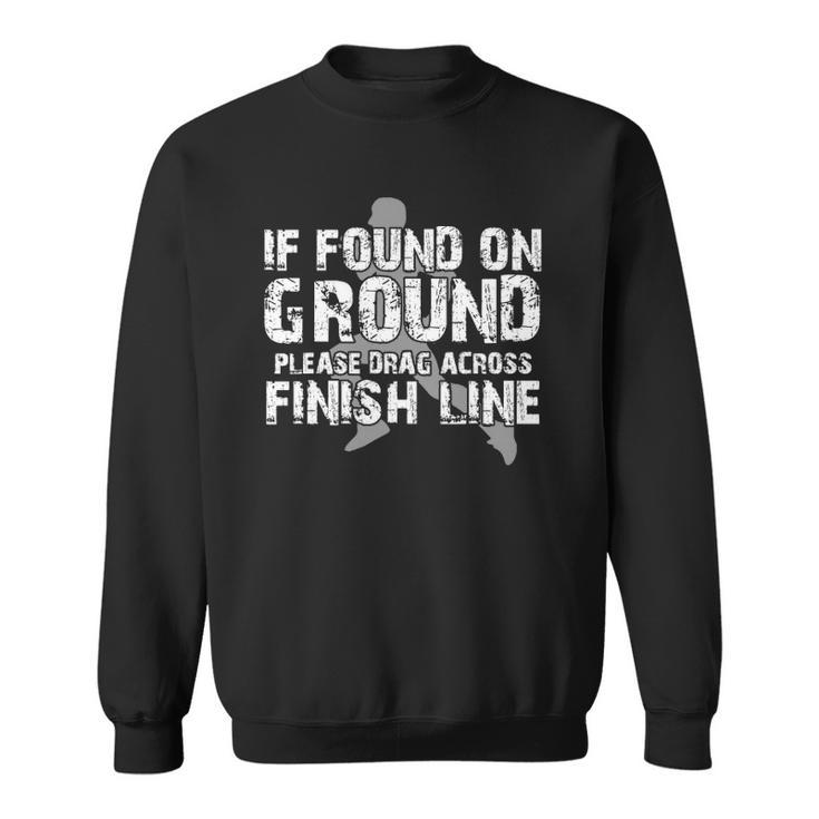 If Found On Ground Please Drag Across Finish Line Sweatshirt