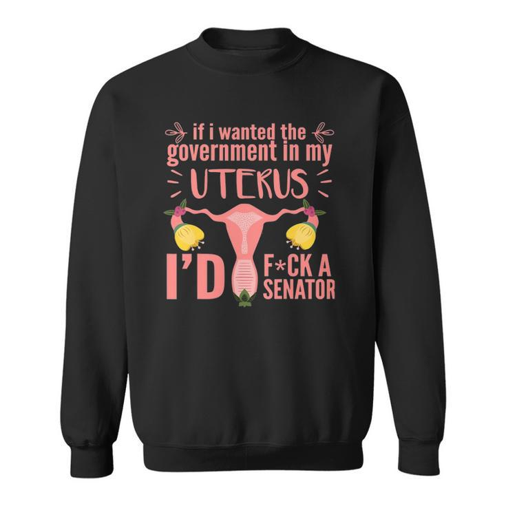 If I Wanted The Government In My Uterus  Feminist Sweatshirt