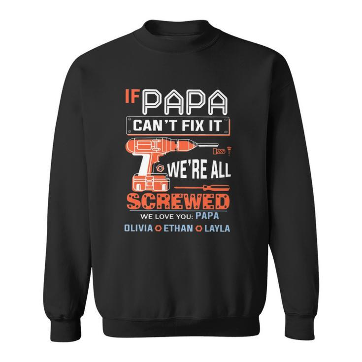 If Papa Cant Fix It Were All Screwed We Love You Papa Olivia Ethan Layla Sweatshirt