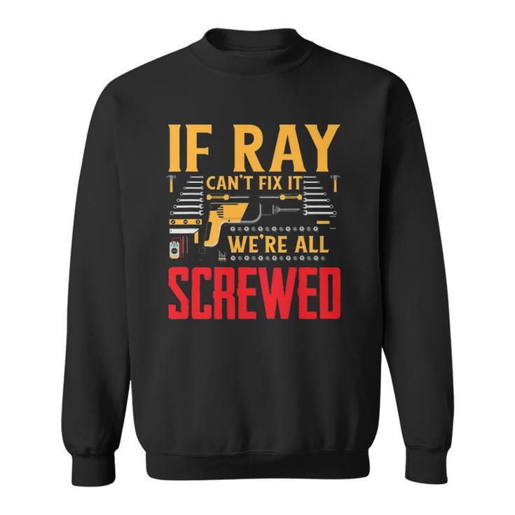 If Ray Cant Fix It Were All Screwed Name Sweatshirt