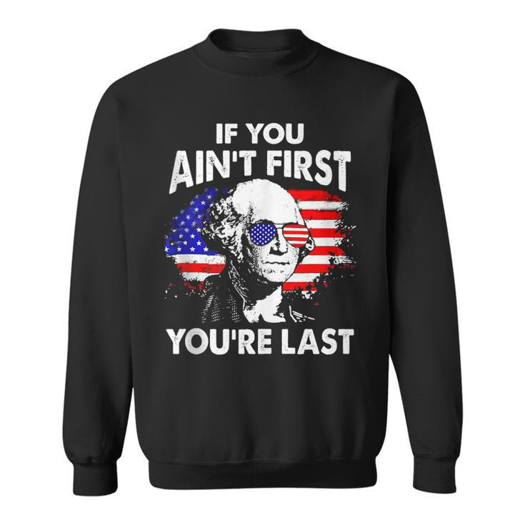 If You Aint First Youre Last Funny 4Th Of July Patriotic  Sweatshirt