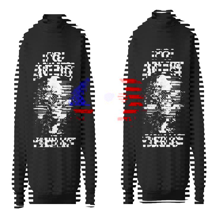 If You Aint First Youre Last Funny 4Th Of July Patriotic  Sweatshirt