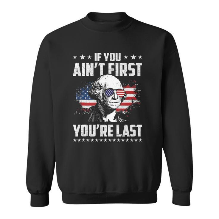 If You Aint First Youre Last Independence Day 4Th Of July  Sweatshirt