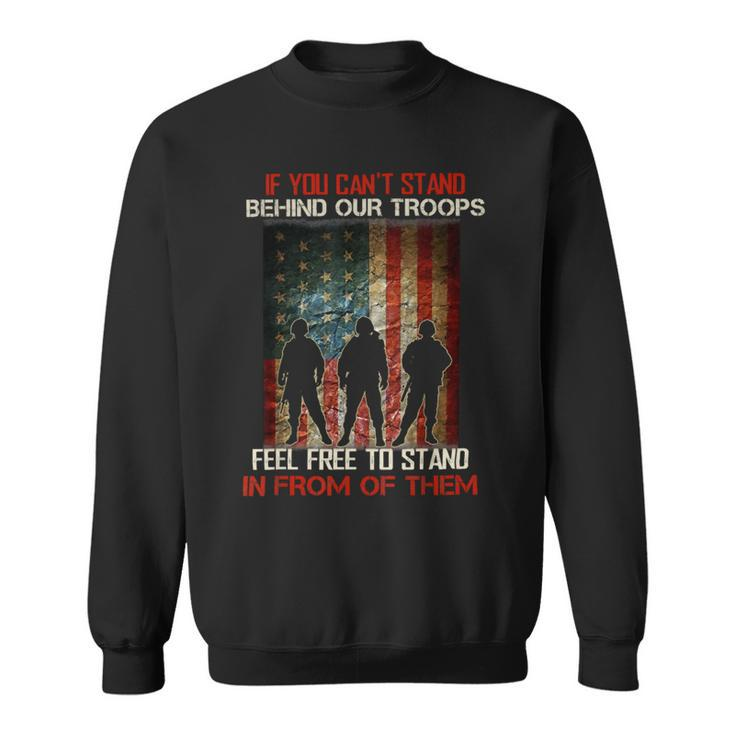 If You Cant Stand Behind Our Troops - Proud Veteran Gift T-Shirt Sweatshirt