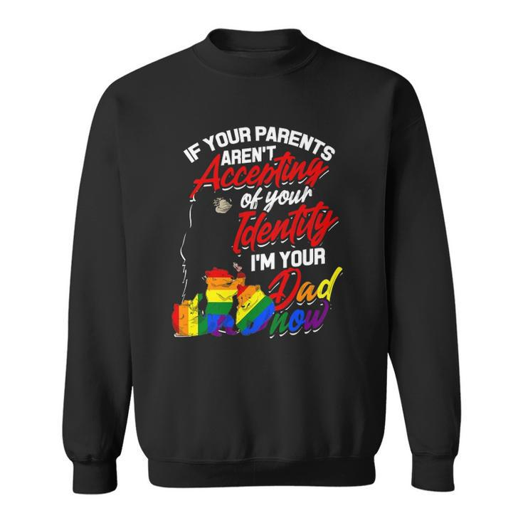 If Your Parents Arent Accepting Im Your Dad Now Lgbtq Hugs Sweatshirt