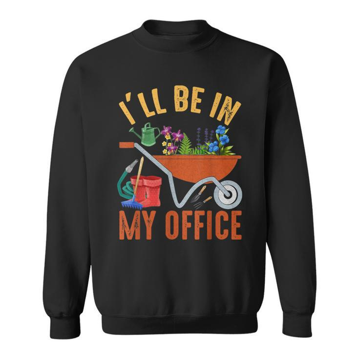 Ill Be In My Office Garden Funny Distressed Gardening  Sweatshirt