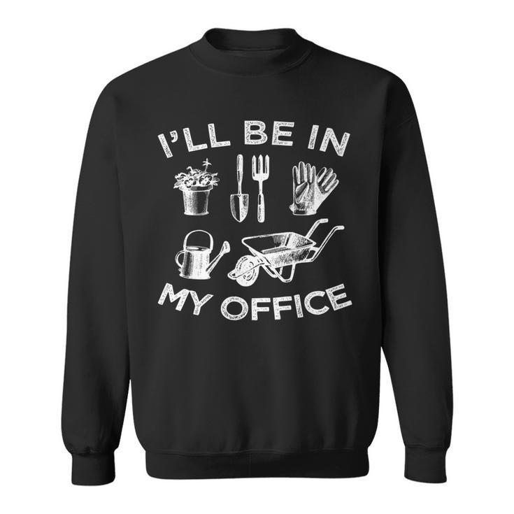 Ill Be In My Office Garden Funny Distressed Gardening   Sweatshirt