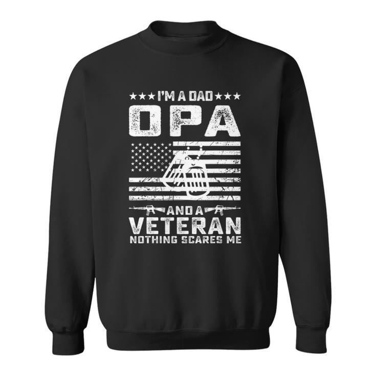 Im A Dad Opa And A Veteran Nothing Scares Me Funny Gifts Sweatshirt