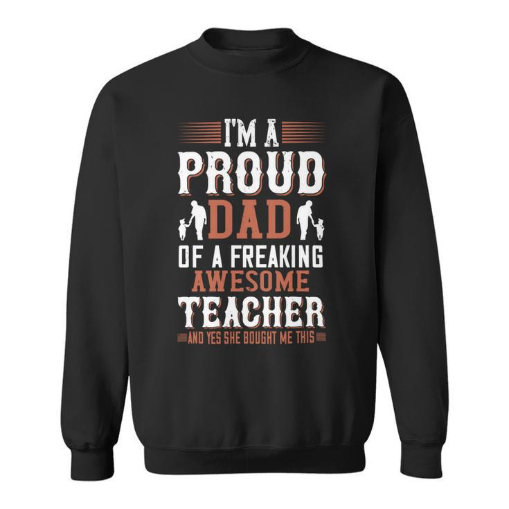 I’M A Proud Dad Of A Freaking Awesome Teacher And Yes She Bought Me This Sweatshirt