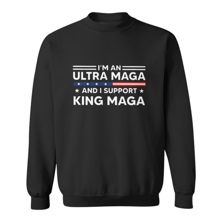 I’M An Ultra Maga And I Support King Maga Sweatshirt