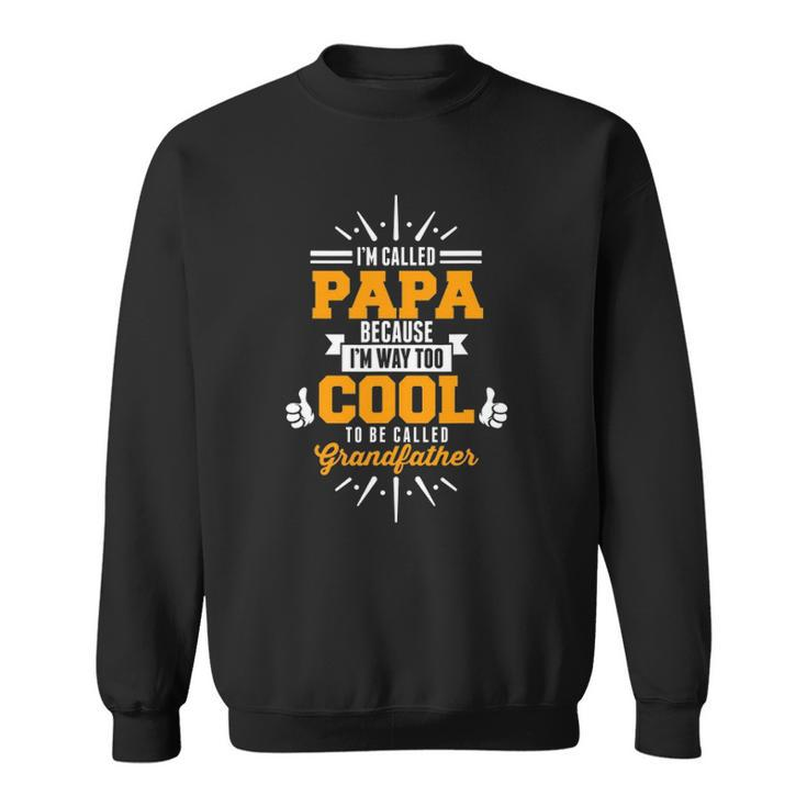 Im Called Papa Im Way Too Cool To0 Be Called Grandfather Sweatshirt
