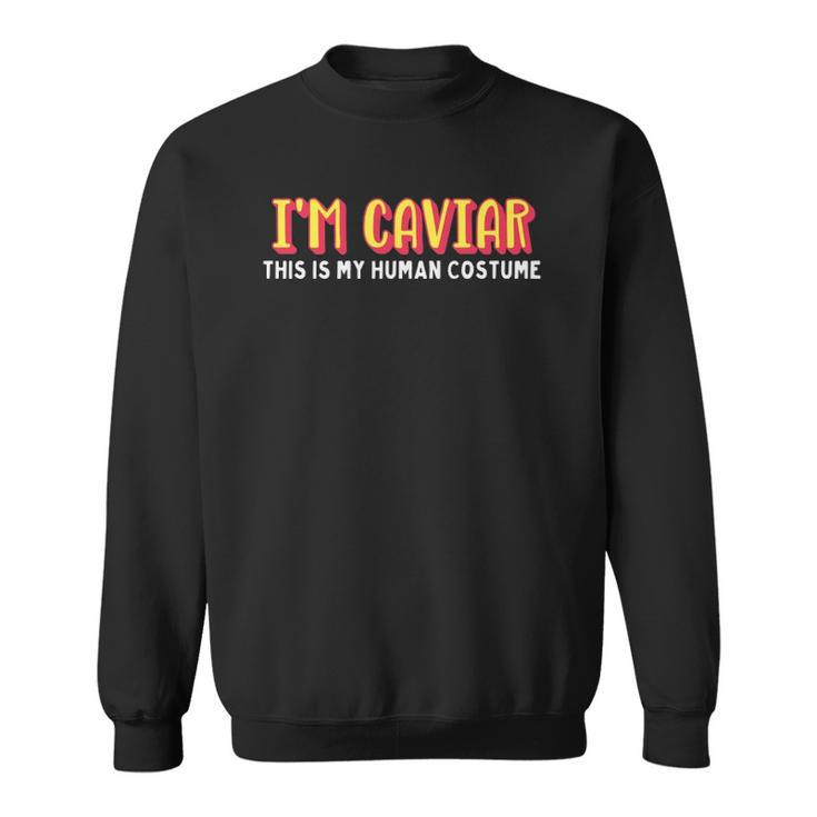 Im Caviar This Is My Human Costume Halloween Sweatshirt