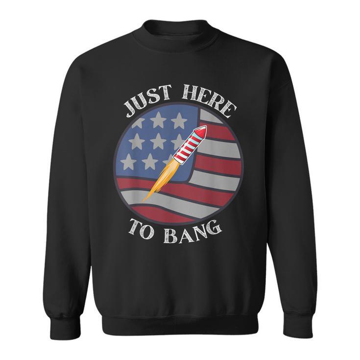 Im Just Here To Bang 4Th Of July Fireworks Fourth Of July  Sweatshirt