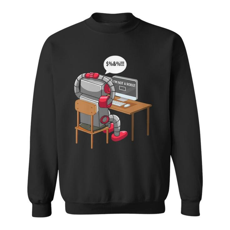 Im Not A Robot Technology Funny Robotic Engineer Internet Sweatshirt