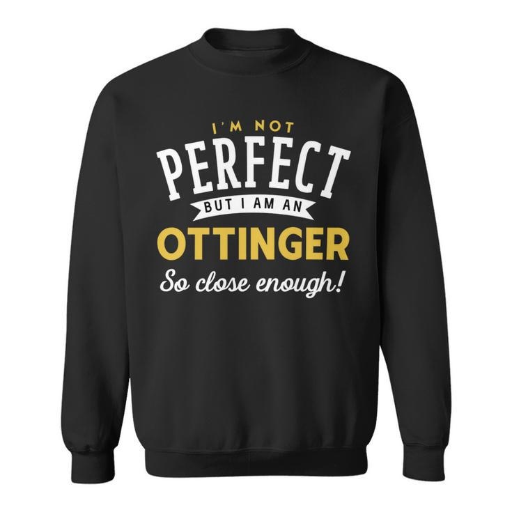 Im Not Perfect But I Am A Ottinger So Close Enough Sweatshirt