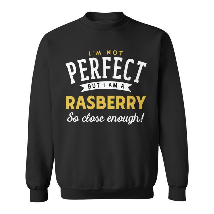 Im Not Perfect But I Am A Rasberry So Close Enough Sweatshirt