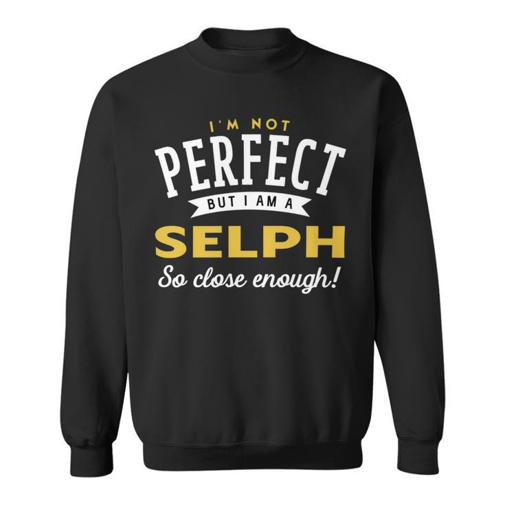 Im Not Perfect But I Am A Selph So Close Enough Sweatshirt