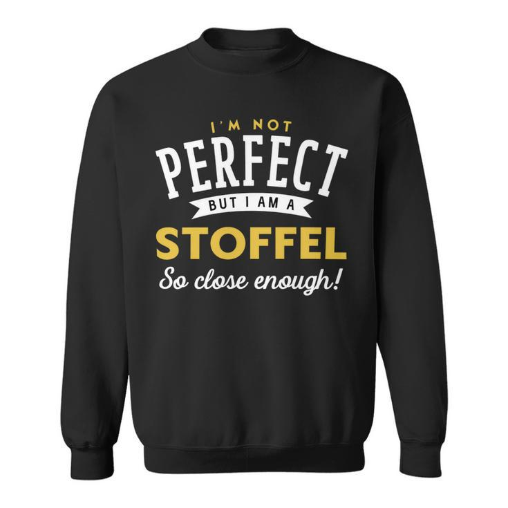Im Not Perfect But I Am A Stoffel So Close Enough Sweatshirt