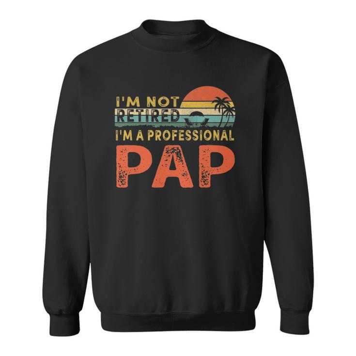 Im Not Retired A Professional Pap Fathers Day Sweatshirt