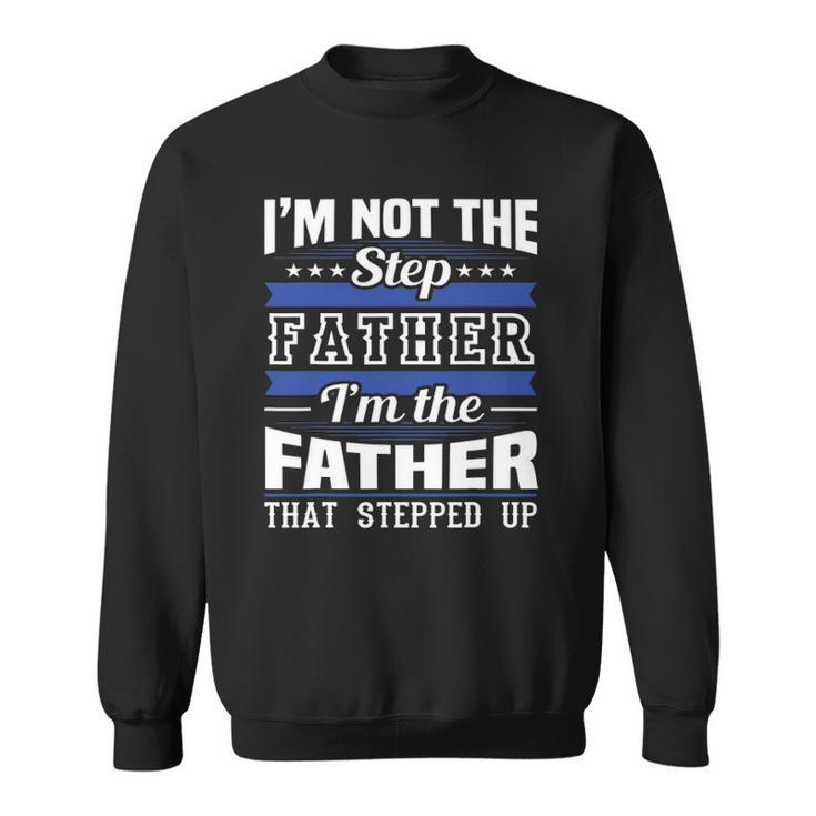 Im Not The Step Dad Im The Dad That Stepped Up Fathers Day Sweatshirt