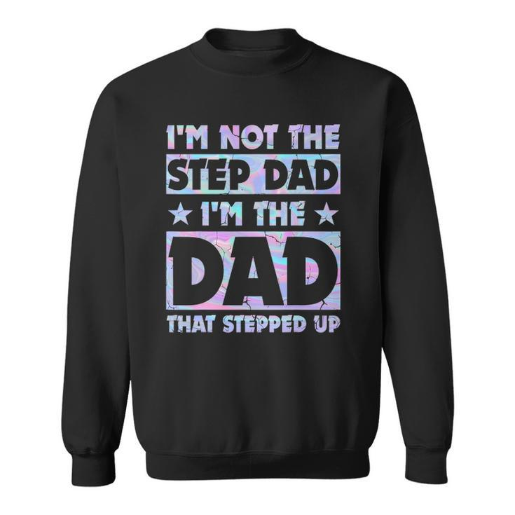 Im Not The Stepdad Im Just The Dad That Stepped Up Funny Sweatshirt