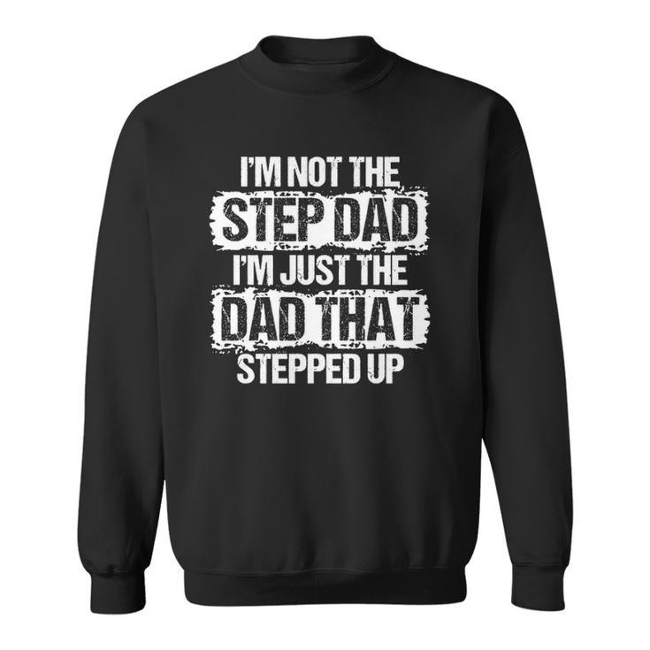 Im Not The Stepdad Im Just The Dad That Stepped Up Gift  Sweatshirt