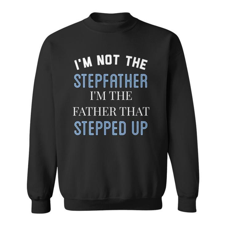 Im Not The Stepfather Im Father That Stepped Up Sweatshirt